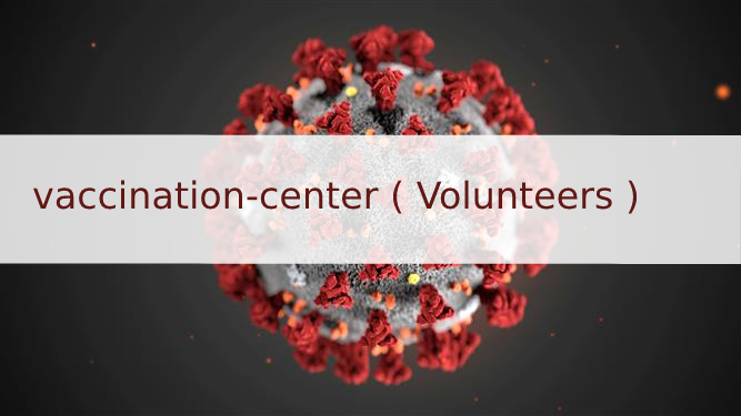 ( Volunteers vaccination center ) General oreinetion